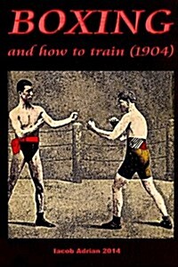 Boxing and How to Train (1904) (Paperback)