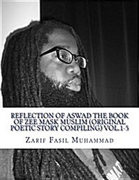 Reflection of Aswad the Book of Zee Mask Muslim (Original Poetic Story Compiling) Vol.1-5: (Original Poetic Story Compiling) Vol.1-5 (Paperback)