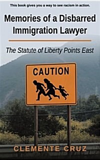 Memories of a Disbarred Immigration Lawyer: The Statute of Liberty Points East (Paperback)