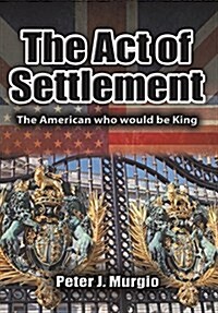 The Act of Settlement: The American Who Would Be King (Hardcover)