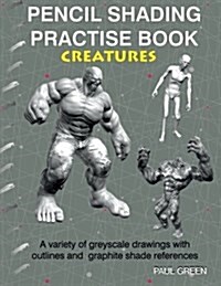 Pencil Shading Practise Book - Creatures: A Variety of Greyscale Drawings with Outlines and Graphite Shade References (Paperback)