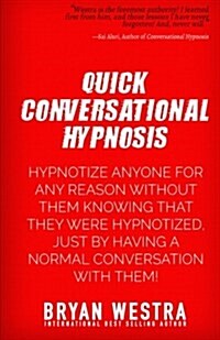 Quick Conversational Hypnosis: Hypnotize Anyone for Any Reason Without Them Knowing That They Were Hypnotized, Just by Having a Normal Conversation w (Paperback)