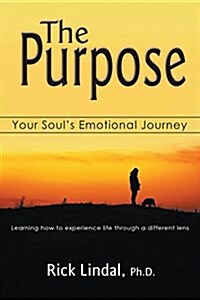 The Purpose: Your Souls Emotional Journey: Learning How to Experience Life Through a Different Lens (Paperback)