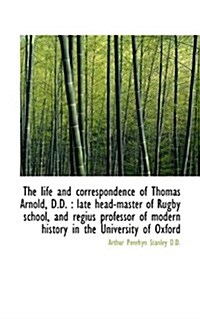 The Life and Correspondence of Thomas Arnold, D.D.: Late Head-Master of Rugby School, and Regius PR (Paperback)