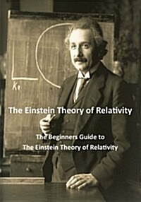 The Einstein Theory of Relativity: The Beginners Guide to the Einstein Theory of Relativity (Paperback)