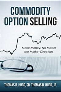 Commodity Option Selling: Profit in Up or Down Markets! You Can Make Money on Day 1 (Paperback)
