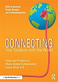 Connecting Your Students with the World : Tools and Projects to Make Global Collaboration Come Alive, K-8 (Paperback)