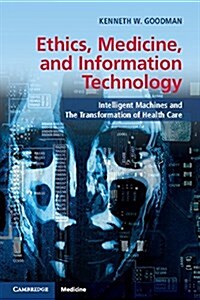 Ethics, Medicine, and Information Technology : Intelligent Machines and the Transformation of Health Care (Paperback)