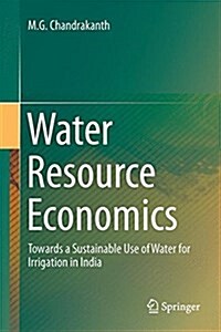 Water Resource Economics: Towards a Sustainable Use of Water for Irrigation in India (Hardcover, 2015)