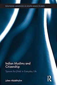 Indian Muslims and Citizenship : Spaces for Jihad in Everyday Life (Hardcover)