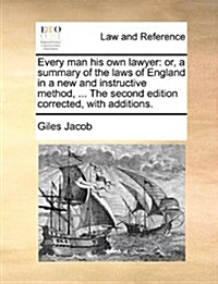 Every Man His Own Lawyer: Or, a Summary of the Laws of England in a New and Instructive Method, ... the Second Edition Corrected, with Additions (Paperback)