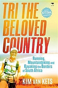 Tri the Beloved Country: Running, Mountain Biking and Kayaking the Borders of South Africa (Paperback)