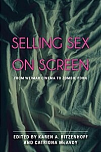Selling Sex on Screen: From Weimar Cinema to Zombie Porn (Hardcover)