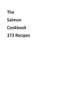 The Salmon Cookbook 373 Recipes (Paperback)