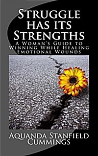 Struggle Has Its Strengths: A Womans Guide to Winning While Healing Emotional Wounds (Paperback)