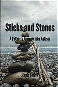 Sticks and Stones: A Fathers Journey Into Autism (Paperback)