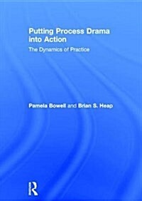 Putting Process Drama into Action : The Dynamics of Practice (Hardcover)