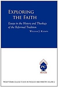 Exploring the Faith: Essays in the History and Theology of the Reformed Tradition (Paperback)