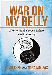 War on My Belly: How to Work Out a Workout While Working (Hardcover)