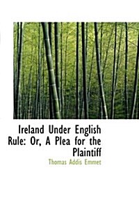 Ireland Under English Rule: A Plea for the Plaintiff (Paperback)