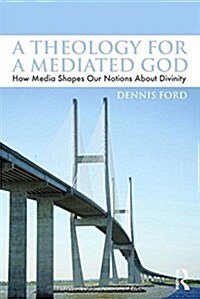 A Theology for a Mediated God : How Media Shapes Our Notions About Divinity (Paperback)