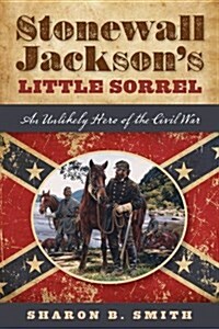 Stonewall Jacksons Little Sorrel: An Unlikely Hero of the Civil War (Hardcover)