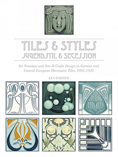 Tiles & Styles--Jugendstil & Secession: Art Nouveau and Arts & Crafts Design in German and Central European Decorative Tiles, 1895-1935 (Hardcover)