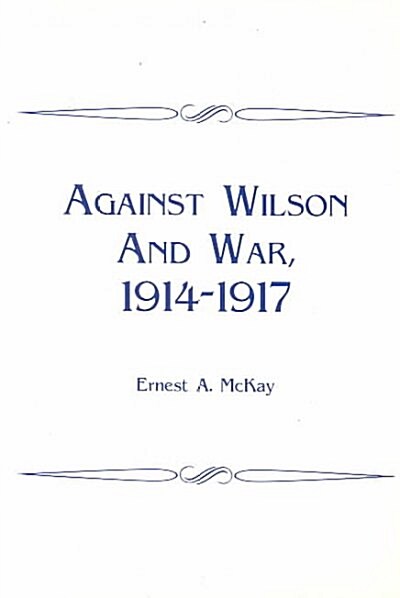 Against Wilson and War, 1914-1917 (Paperback)