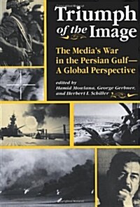 Triumph of the Image: The Medias War in the Persian Gulf, a Global Perspective (Paperback)