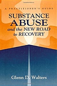 Substance Abuse And The New Road To Recovery: A Practitioners Guide (Hardcover)