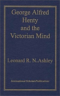 George Alfred Henty and the Victorian Mind (Hardcover)