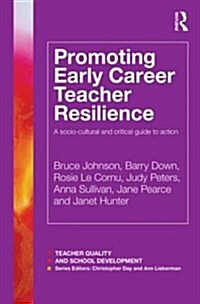 Promoting Early Career Teacher Resilience : A Socio-Cultural and Critical Guide to Action (Paperback)