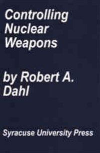 Controlling nuclear weapons : democracy versus guardianship 1st ed