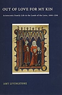 Out of Love for My Kin: Aristocratic Family Life in the Lands of the Loire, 1000-1200 (Paperback)