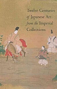 Twelve Centuries of Japanese Art from the Imperial Collections (Hardcover)