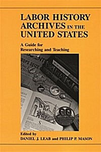 Labor History Archives in the United States: A Guide for Researching and Teaching (Paperback)