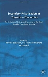 Secondary Privatization in Transition Economies: The Evolution of Enterprise Ownership in the Czech Republic, Poland and Slovenia (Hardcover, 2003)