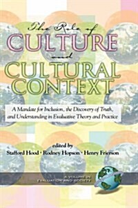The Role of Culture and Cultural Context in Evaluation: A Mandate for Inclusion, the Discovery of Truth and Understanding (Hc) (Hardcover)