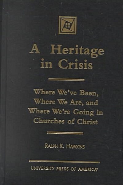 A Heritage in Crisis: Where Weve Been, Where We Are, and Where Were Going in Churches of Christ (Hardcover)