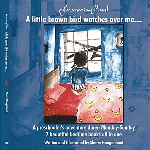 Francois-Paul: A Little Brown Bird Watches Over Me....: A Preschoolers Adventure Diary - Monday-Sunday 7 Beautiful Bedtime Books All (Paperback)