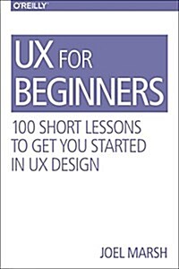 UX for Beginners: A Crash Course in 100 Short Lessons (Paperback)