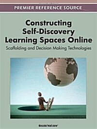 Constructing Self-Discovery Learning Spaces Online: Scaffolding and Decision Making Technologies (Hardcover)
