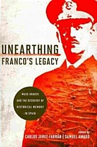 Unearthing Francos Legacy: Mass Graves and the Recovery of Historical Memory in Spain (Paperback)