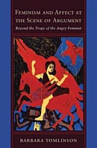 Feminism and Affect at the Scene of Argument: Beyond the Trope of the Angry Feminist (Hardcover)