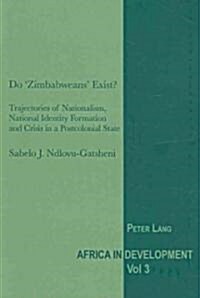 Do Zimbabweans Exist?: Trajectories of Nationalism, National Identity Formation and Crisis in a Postcolonial State (Paperback)