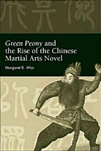 Green Peony and the Rise of the Chinese Martial Arts Novel (Paperback)