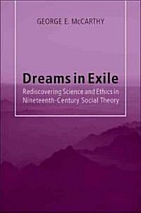 Dreams in Exile: Rediscovering Science and Ethics in Nineteenth-Century Social Theory (Paperback)