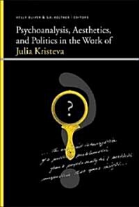 Psychoanalysis, Aesthetics, and Politics in the Work of Julia Kristeva (Paperback)