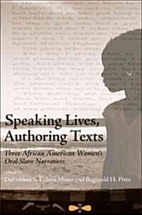 Speaking Lives, Authoring Texts: Three African American Womens Oral Slave Narratives (Paperback)