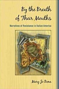 By the Breath of Their Mouths: Narratives of Resistance in Italian America (Hardcover, New)